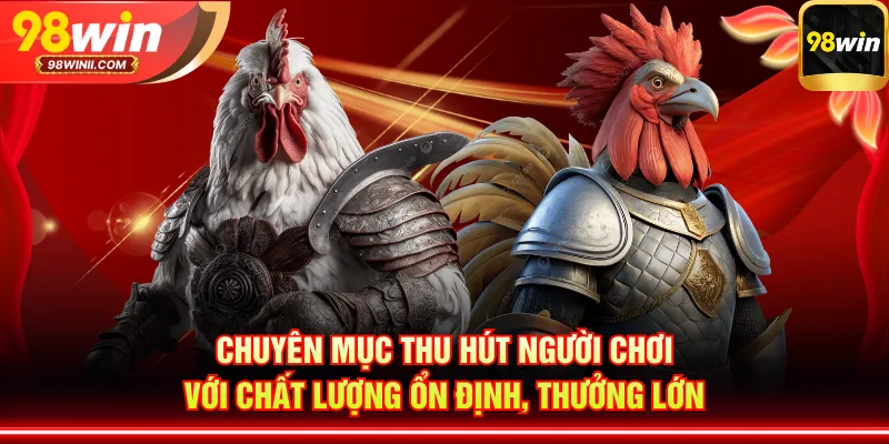 Chuyên mục thu hút người chơi với chất lượng ổn định, thưởng lớn